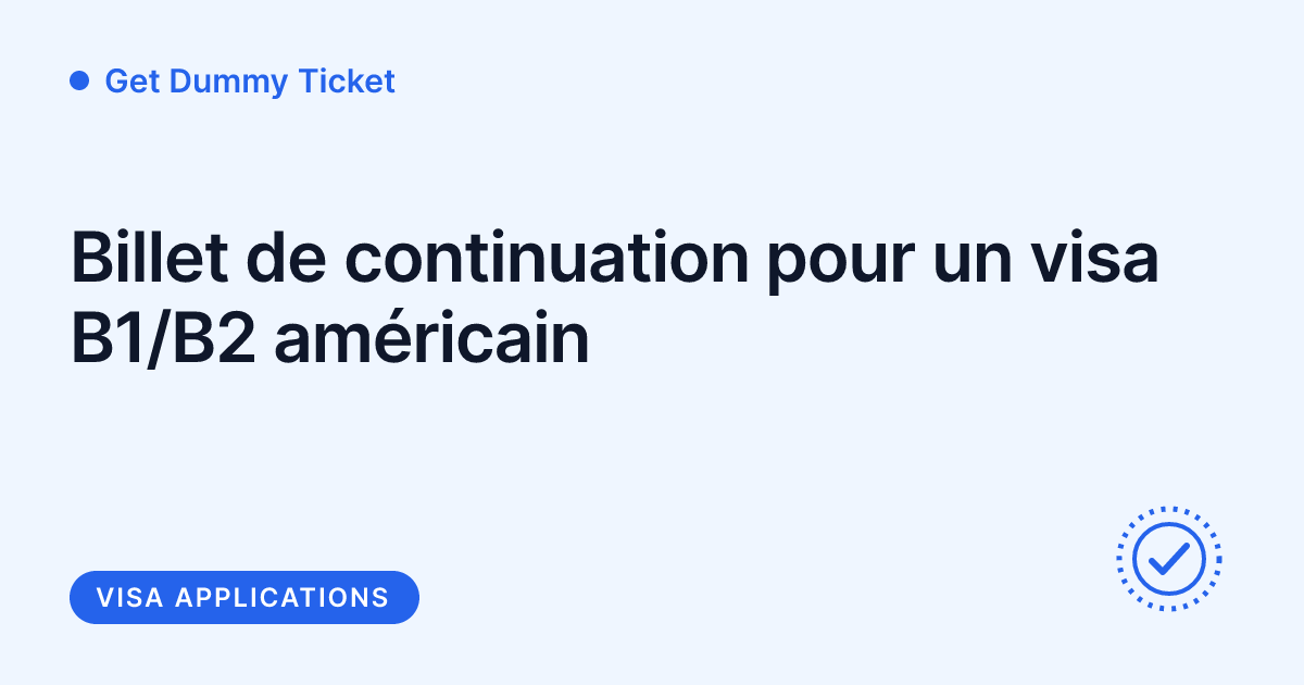 Get Dummy Ticket - billet de continuation pour visa B1/B2